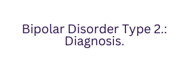 Bipolar Disorder Type 2 Diagnosis
